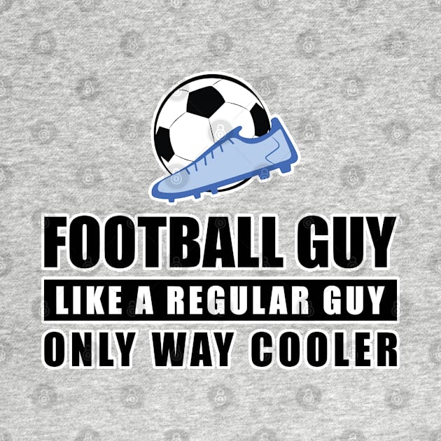 Football / Soccer Guy Like A Regular Guy Only Way Cooler - Funny Quote by DesignWood-Sport